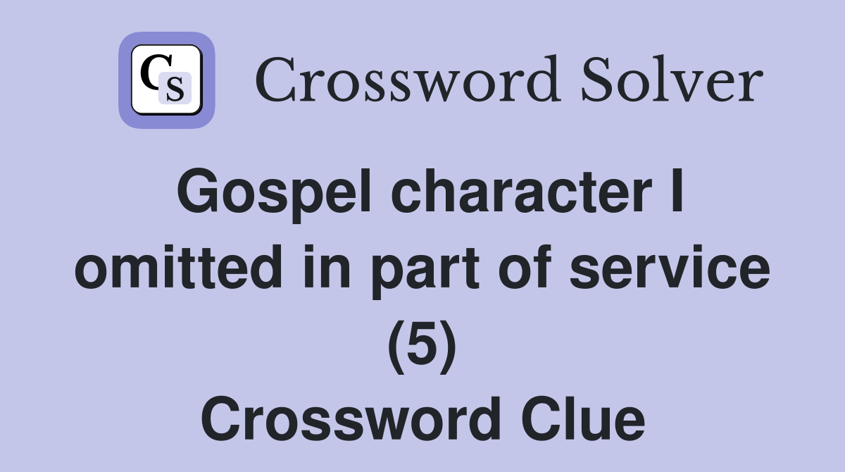 Gospel character I omitted in part of service (5) Crossword Clue